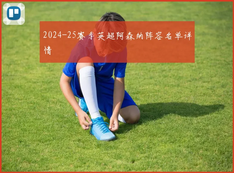 2024-25赛季英超阿森纳阵容名单详情