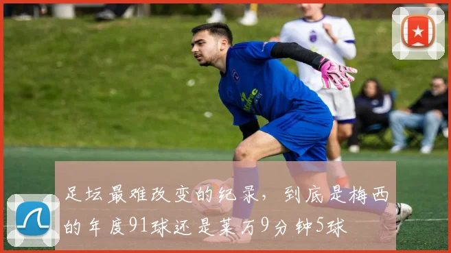 足坛最难改变的纪录，到底是梅西的年度91球还是莱万9分钟5球