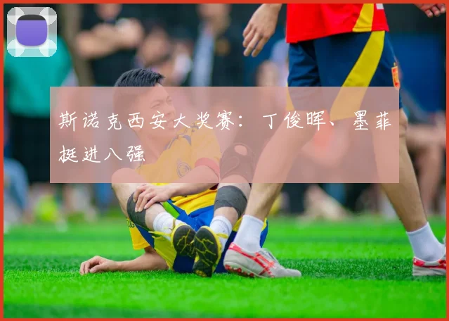 斯诺克西安大奖赛：丁俊晖、墨菲挺进八强